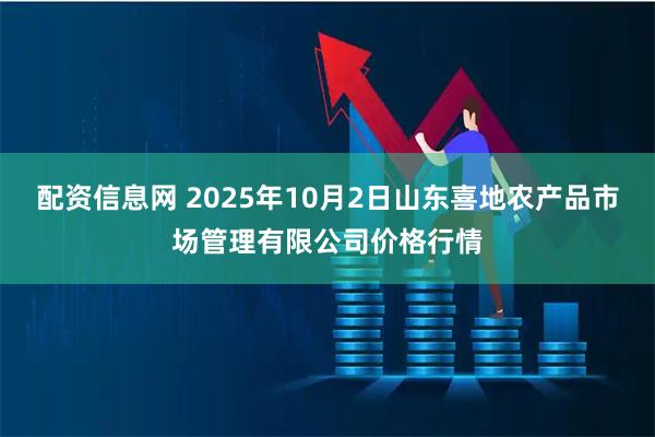 配资信息网 2025年10月2日山东喜地农产品市场管理有限公司价格行情